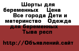 Шорты для беременных. › Цена ­ 250 - Все города Дети и материнство » Одежда для беременных   . Тыва респ.